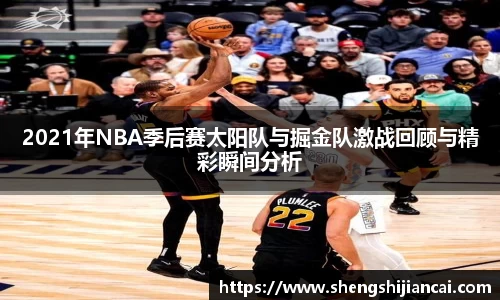 2021年NBA季后赛太阳队与掘金队激战回顾与精彩瞬间分析