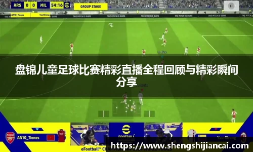 盘锦儿童足球比赛精彩直播全程回顾与精彩瞬间分享