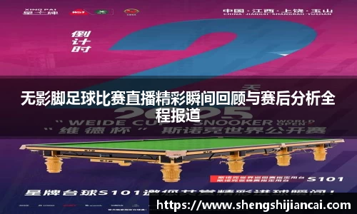 无影脚足球比赛直播精彩瞬间回顾与赛后分析全程报道