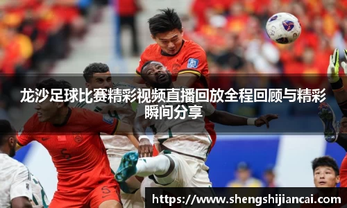 龙沙足球比赛精彩视频直播回放全程回顾与精彩瞬间分享
