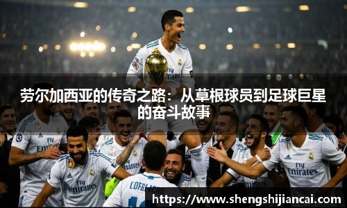 劳尔加西亚的传奇之路：从草根球员到足球巨星的奋斗故事