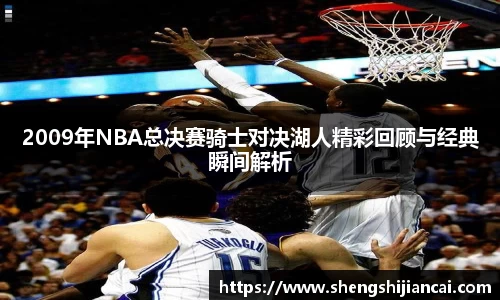2009年NBA总决赛骑士对决湖人精彩回顾与经典瞬间解析