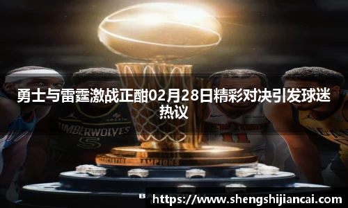 勇士与雷霆激战正酣02月28日精彩对决引发球迷热议