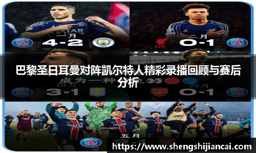巴黎圣日耳曼对阵凯尔特人精彩录播回顾与赛后分析
