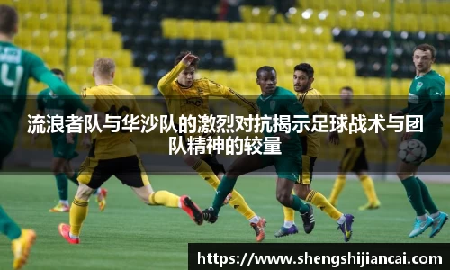 流浪者队与华沙队的激烈对抗揭示足球战术与团队精神的较量