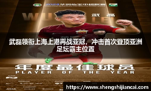 武磊领衔上海上港再战亚冠，冲击首次登顶亚洲足坛霸主位置